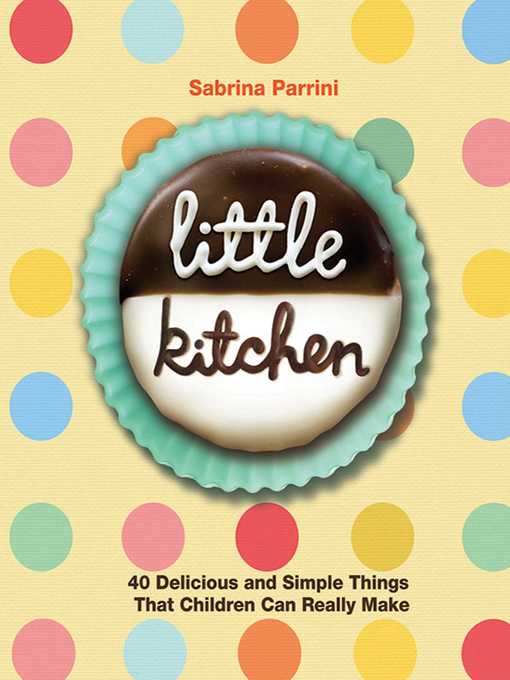 Title details for Little Kitchen: 40 Delicious and Simple Things That Children Can Really Make by Sabrina Parrini - Wait list